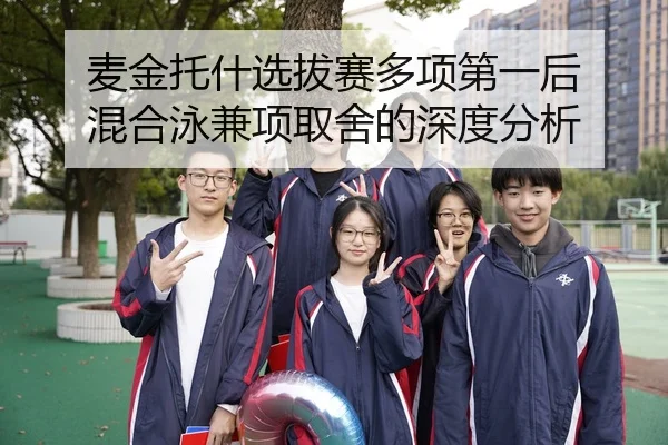 麦金托什选拔赛多项第一后 混合泳兼项取舍的深度分析