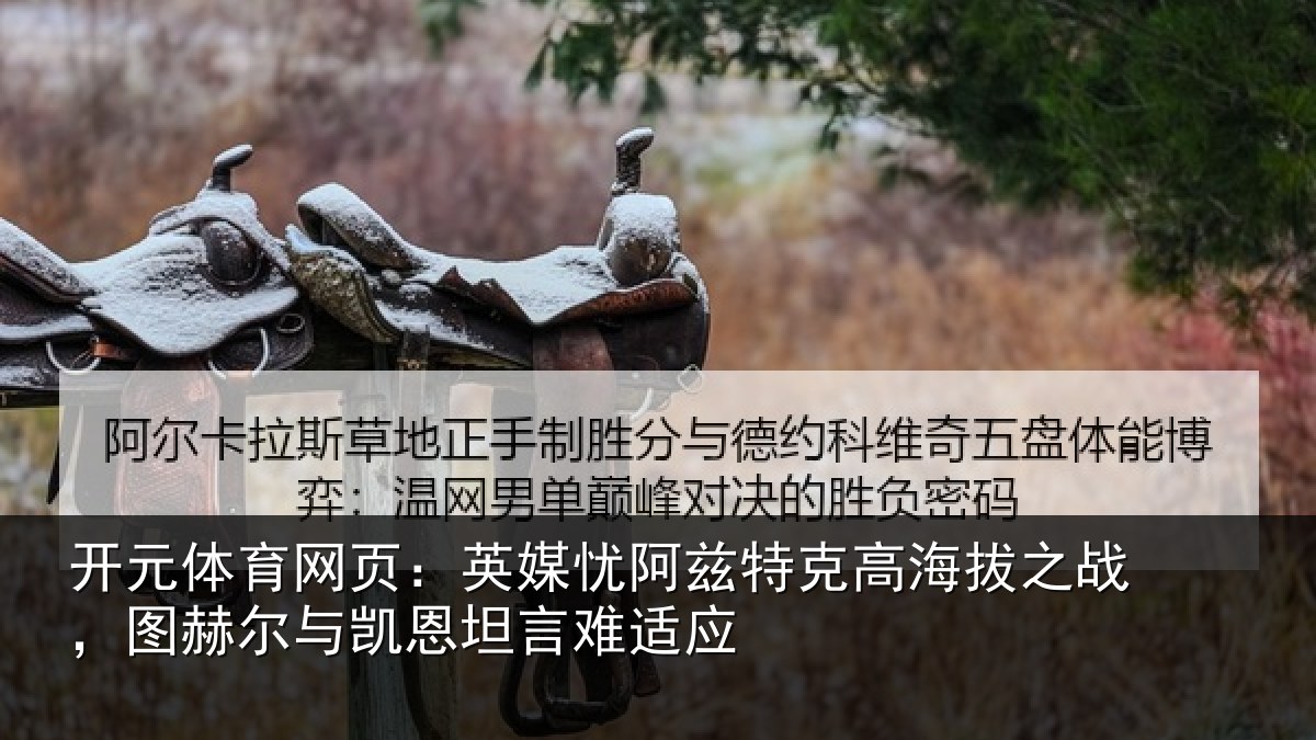 开元体育网页:英媒相关情况之战相关情况难适应