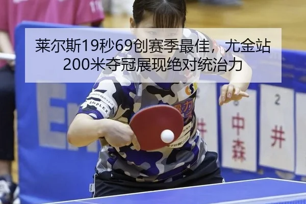 莱尔斯19秒69创赛季最佳，尤金站200米夺冠展现绝对统治力